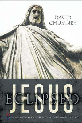 Jesus Eclipsed: How Searching the Scriptures Got in the Way of Recounting the Facts