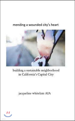 mending a wounded city's heart: building a sustainable neighborhood in California's Capital City