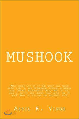 Mushook: What would you do if the world was being taken over by the government through a secret mind control experiment? And, w