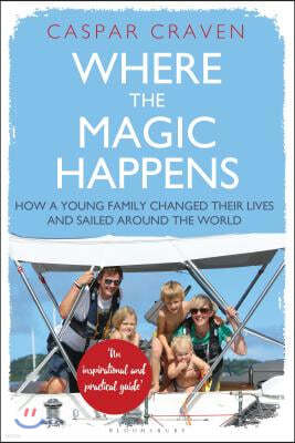 Where the Magic Happens: How a Young Family Changed Their Lives and Sailed Around the World