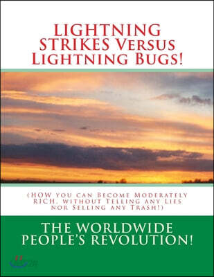 LIGHTNING STRIKES Versus Lightning Bugs!: (HOW you can Become Moderately RICH, without Telling any Lies nor Selling any Trash!)
