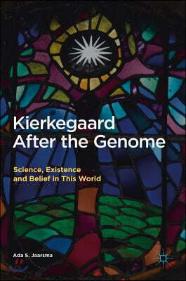 Kierkegaard After the Genome: Science, Existence and Belief in This World