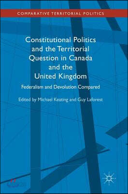 Constitutional Politics and the Territorial Question in Canada and the United Kingdom: Federalism and Devolution Compared
