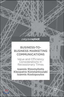 Business-To-Business Marketing Communications: Value and Efficiency Considerations in Recessionary Times