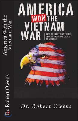 America Won The Vietnam War: How the left snatched defeat from the jaws of victory