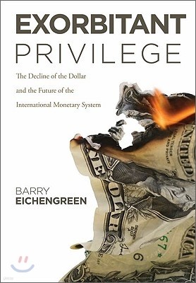 Exorbitant Privilege: The Rise and Fall of the Dollar and the Future of the International Monetary System