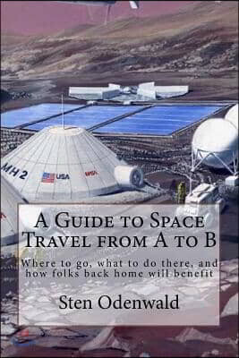 A Guide to Space Travel from A to B: Where to go, what to do there, and how folks back home will benefit
