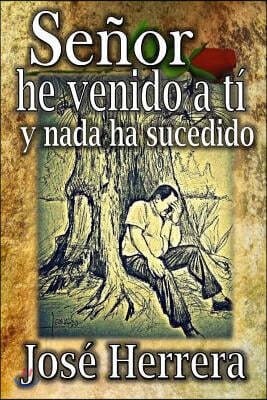 Senor He Venido a Ti Y NADA Ha Sucedido