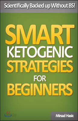 Smart Ketogenic Diet Strategies for Beginners: A Solid Plan for Burning Fat and Losing the Weight You Deserve