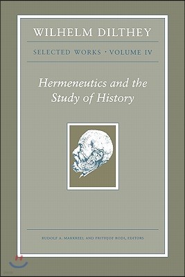 Wilhelm Dilthey: Selected Works, Volume IV: Hermeneutics and the Study of History