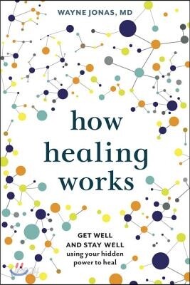How Healing Works: Get Well and Stay Well Using Your Hidden Power to Heal