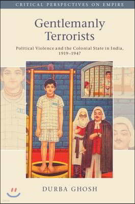 Gentlemanly Terrorists: Political Violence and the Colonial State in India, 1919-1947