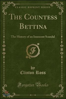 The Countess Bettina: The History of an Innocent Scandal (Classic Reprint)