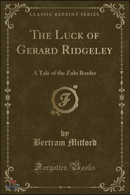 The Luck of Gerard Ridgeley: A Tale of the Zulu Border (Classic Reprint)