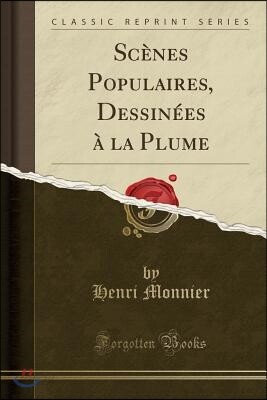 Sc?nes Populaires, Dessin?es ? La Plume (Classic Reprint)