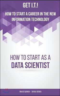 Get I.T.! How to Start a Career in the New Information Technology: How to Start as a Data Scientist