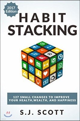 Habit Stacking: 127 Small Changes to Improve Your Health, Wealth, and Happiness (Most Are Five Minutes or Less)