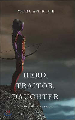 Hero, Traitor, Daughter (of Crowns and Glory-Book 6)