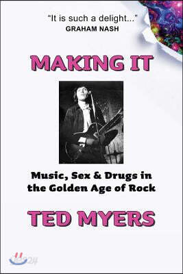 Making It: Music, Sex & Drugs in the Golden Age of Rock