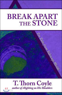 Break Apart the Stone: Ten Tales from Sideways Worlds