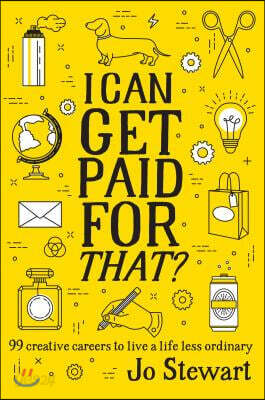 I Can Get Paid for That?: 99 Creative Careers to Live a Life Less Ordinary
