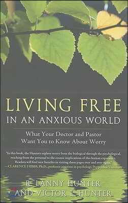 Living Free in an Anxious World: What Your Doctor and Pastor Want You to Know about Worry