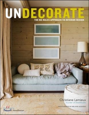 Undecorate: The No-Rules Approach to Interior Design