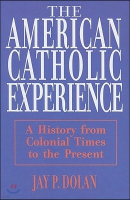 American Catholic Experience: A History from Colonial Times to the Present