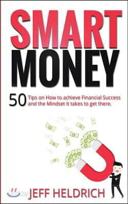 Smart Money: 50 Tips on How to achieve Financial Success and the Mindset it takes to get there