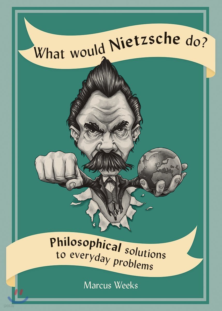 What Would Nietzsche Do?: Philosophical Solutions to Everyday Problems
