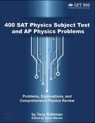 400 SAT Physics Subject Test and AP Physics Problems: Problems, Explanations, and Comprehensive Physics Review