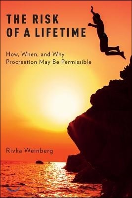 Risk of a Lifetime: How, When, and Why Procreation May Be Permissible