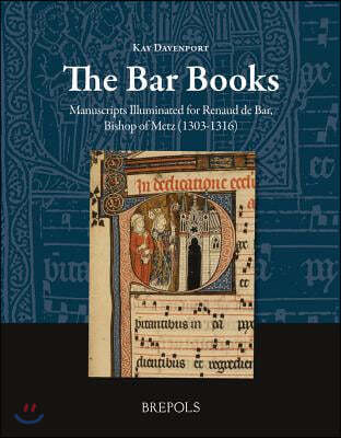 The Bar Books: Manuscripts Illuminated for Renaud de Bar, Bishop of Metz (1303-1316)