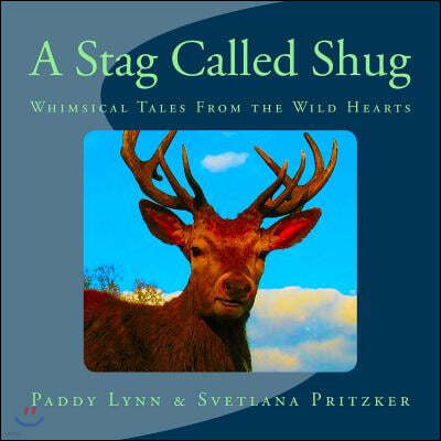 A Stag Called Shug: Whimsical Tales From the Wild Hearts