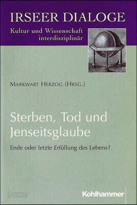 Sterben, Tod Und Jenseitsglaube: Ende Oder Letzte Erfullung Des Lebens ?