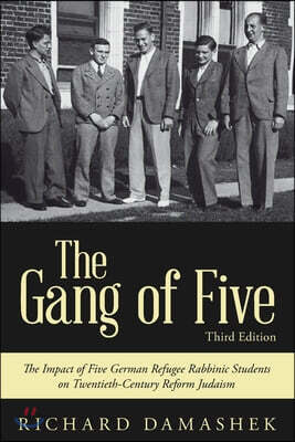 The Gang of Five: The Impact of Five German Refugee Rabbinic Students on Twentieth-Century Reform Judaism