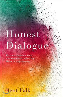 Honest Dialogue: Presence, Common Sense, and Boundaries When You Want to Help Someone