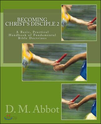 Becoming Christ's Disciple 2: A Basic, Practical Handbook of Fundamental Bible Doctrines