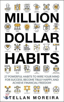 Million Dollar Habits: 27 Powerful Habits to Wire Your Mind for Success, Become Truly Happy, and Achieve Financial Freedom