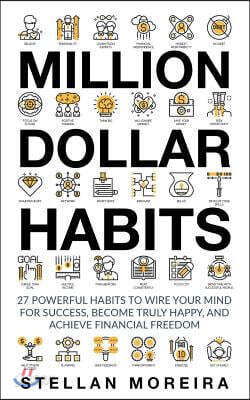 Million Dollar Habits: 27 Powerful Habits to Wire Your Mind for Success, Become Truly Happy, and Achieve Financial Freedom
