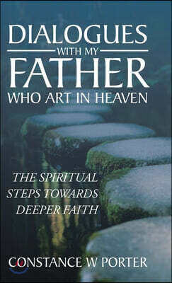 Dialogues with My Father Who Art in Heaven: The Journey of a Lost Sheep Returned to Grow Her Faith