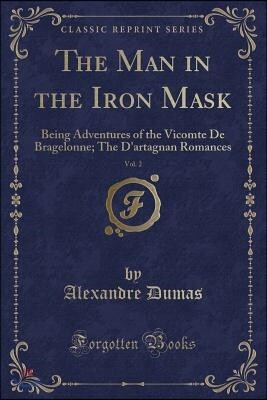 The Man in the Iron Mask, Vol. 2: Being Adventures of the Vicomte de Bragelonne; The d'Artagnan Romances (Classic Reprint)