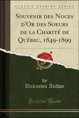 Souvenir Des Noces d'Or Des Soeurs de la Charit? de Qu?bec, 1849-1899 (Classic Reprint)