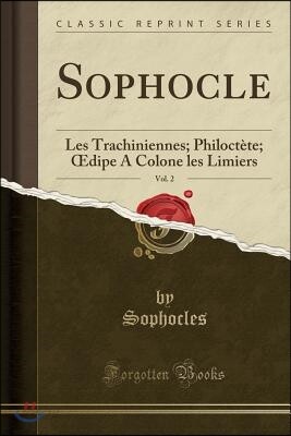 Sophocle, Vol. 2: Les Trachiniennes; Philoct?te; Oedipe a Colone Les Limiers (Classic Reprint)