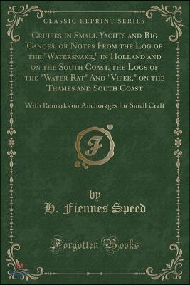 Cruises in Small Yachts and Big Canoes, or Notes from the Log of the Watersnake, in Holland and on the South Coast, the Logs of the Water Rat and Vipe