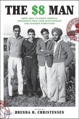 The $8 Man: From India to North America, Immigrants Who Came with Nothing and Changed Everything