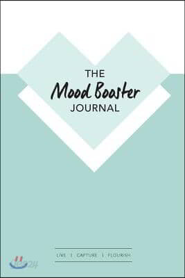 The Mood Booster Journal: Live - Capture - Flourish a Journal with Prompts and a Daily Diary to Help Cultivate Happiness and Gratitude