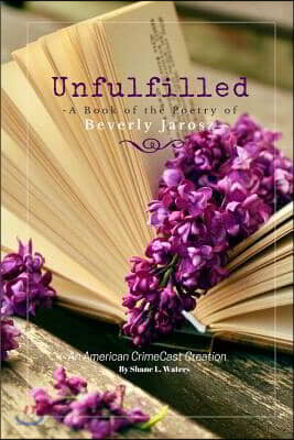 Unfulfilled - A Book of the Poetry of Beverly Jarosz