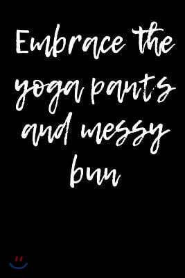Embrace the Yoga Pants and Messy Bun: Blank Lined Journal