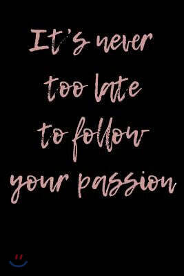 It's Never Too Late to Follow Your Passion: Blank Unlined Journal